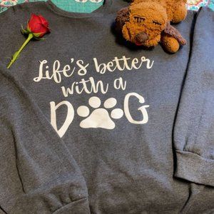 Life is better with a dog- sweatshirt or t-shirt